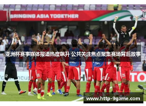 亚洲杯赛事媒体报道热度飙升 公共关注焦点聚集赛场背后故事 亚洲杯赛事媒体报道热度飙升 公共关注焦点聚集赛场背后故事