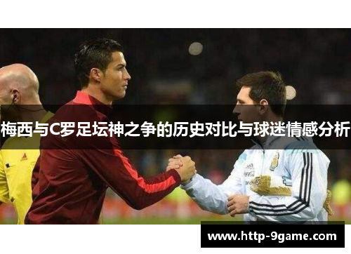 梅西与C罗足坛神之争的历史对比与球迷情感分析 梅西与C罗足坛神之争的历史对比与球迷情感分析