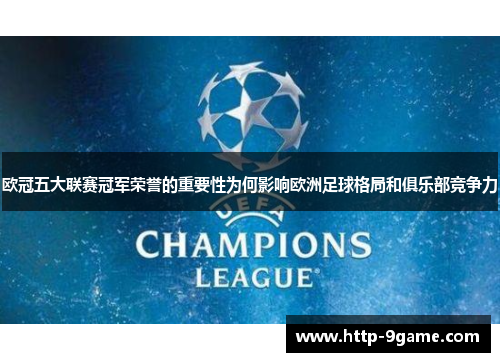 欧冠五大联赛冠军荣誉的重要性为何影响欧洲足球格局和俱乐部竞争力 欧冠五大联赛冠军荣誉的重要性为何影响欧洲足球格局和俱乐部竞争力