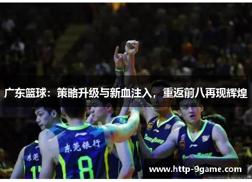 广东篮球:策略升级与新血注入,重返前八再现辉煌 广东篮球:策略升级与新血注入,重返前八再现辉煌