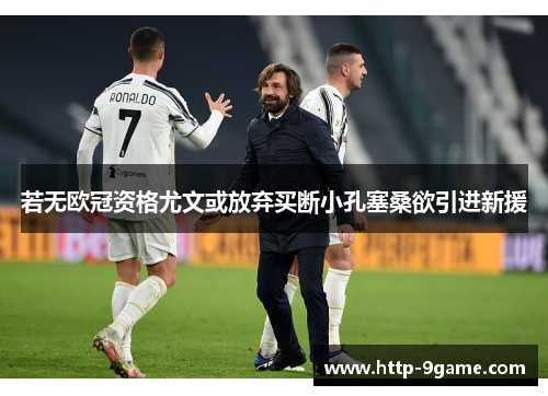 若无欧冠资格尤文或放弃买断小孔塞桑欲引进新援 若无欧冠资格尤文或放弃买断小孔塞桑欲引进新援