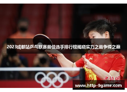 2023成都站乒乓联赛最佳选手排行榜揭晓实力之最争锋之巅 2023成都站乒乓联赛最佳选手排行榜揭晓实力之最争锋之巅