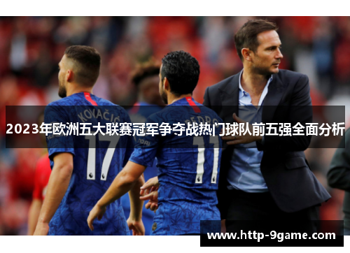 2023年欧洲五大联赛冠军争夺战热门球队前五强全面分析