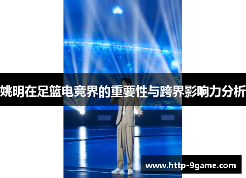 姚明在足篮电竞界的重要性与跨界影响力分析 姚明在足篮电竞界的重要性与跨界影响力分析