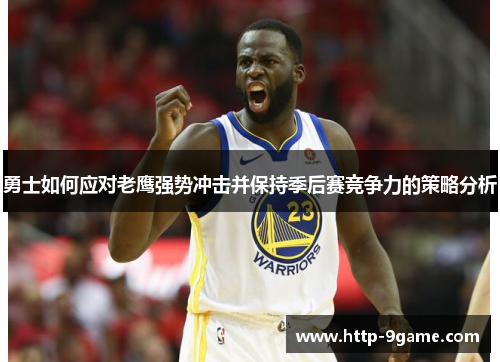 勇士如何应对老鹰强势冲击并保持季后赛竞争力的策略分析 勇士如何应对老鹰强势冲击并保持季后赛竞争力的策略分析