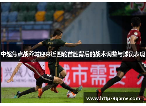 中超焦点战蓉城迎来近四轮首胜背后的战术调整与球员表现 中超焦点战蓉城迎来近四轮首胜背后的战术调整与球员表现