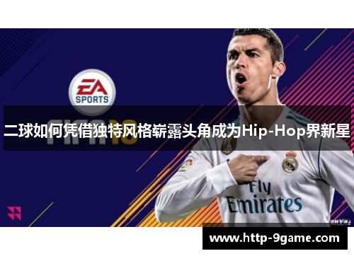 二球如何凭借独特风格崭露头角成为Hip-Hop界新星 二球如何凭借独特风格崭露头角成为Hip-Hop界新星