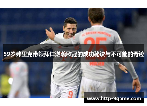 59岁弗里克带领拜仁逆袭欧冠的成功秘诀与不可能的奇迹 59岁弗里克带领拜仁逆袭欧冠的成功秘诀与不可能的奇迹