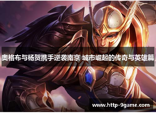 奥格布与杨贺携手逆袭南京 城市崛起的传奇与英雄篇 奥格布与杨贺携手逆袭南京 城市崛起的传奇与英雄篇