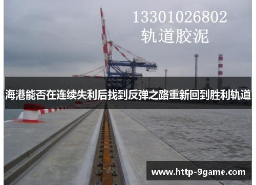海港能否在连续失利后找到反弹之路重新回到胜利轨道 海港能否在连续失利后找到反弹之路重新回到胜利轨道