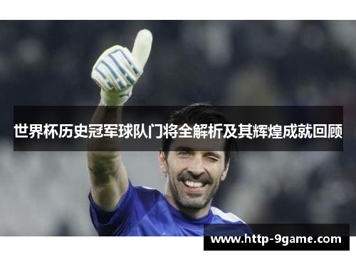 世界杯历史冠军球队门将全解析及其辉煌成就回顾 世界杯历史冠军球队门将全解析及其辉煌成就回顾