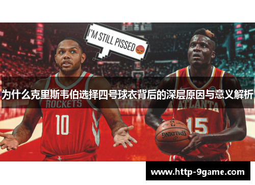 为什么克里斯韦伯选择四号球衣背后的深层原因与意义解析 为什么克里斯韦伯选择四号球衣背后的深层原因与意义解析