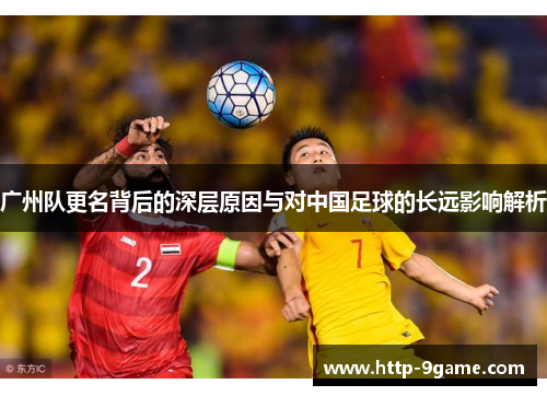广州队更名背后的深层原因与对中国足球的长远影响解析 广州队更名背后的深层原因与对中国足球的长远影响解析