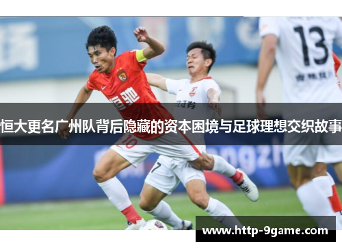 恒大更名广州队背后隐藏的资本困境与足球理想交织故事 恒大更名广州队背后隐藏的资本困境与足球理想交织故事