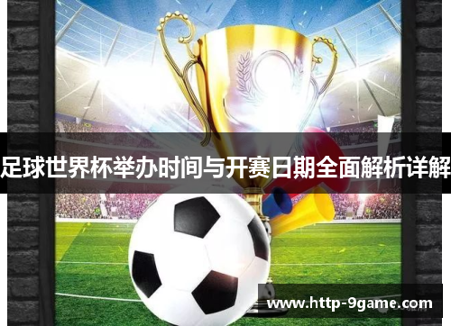 足球世界杯举办时间与开赛日期全面解析详解