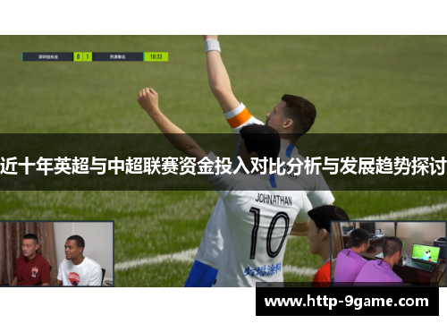 近十年英超与中超联赛资金投入对比分析与发展趋势探讨 近十年英超与中超联赛资金投入对比分析与发展趋势探讨