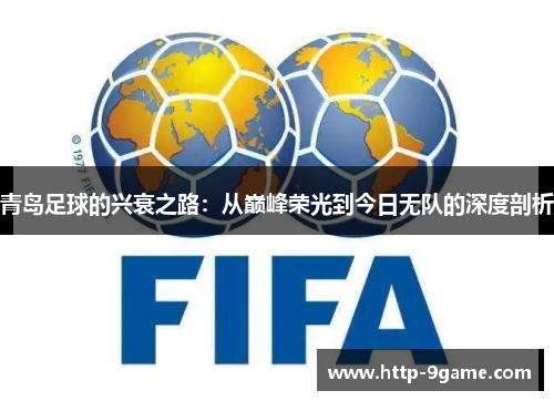 青岛足球的兴衰之路:从巅峰荣光到今日无队的深度剖析 青岛足球的兴衰之路:从巅峰荣光到今日无队的深度剖析