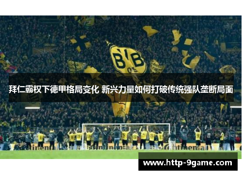 拜仁霸权下德甲格局变化 新兴力量如何打破传统强队垄断局面