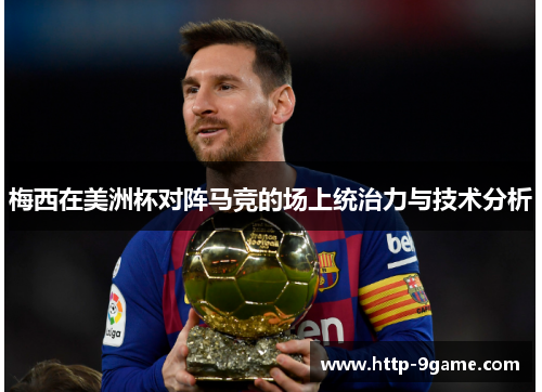 梅西在美洲杯对阵马竞的场上统治力与技术分析