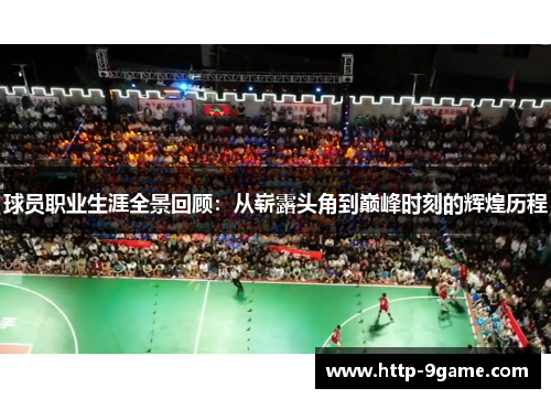 球员职业生涯全景回顾：从崭露头角到巅峰时刻的辉煌历程