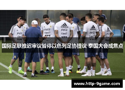 国际足联推迟审议暂停以色列足协提议 泰国大会成焦点 国际足联推迟审议暂停以色列足协提议 泰国大会成焦点