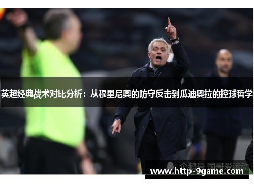 英超经典战术对比分析:从穆里尼奥的防守反击到瓜迪奥拉的控球哲学 英超经典战术对比分析:从穆里尼奥的防守反击到瓜迪奥拉的控球哲学